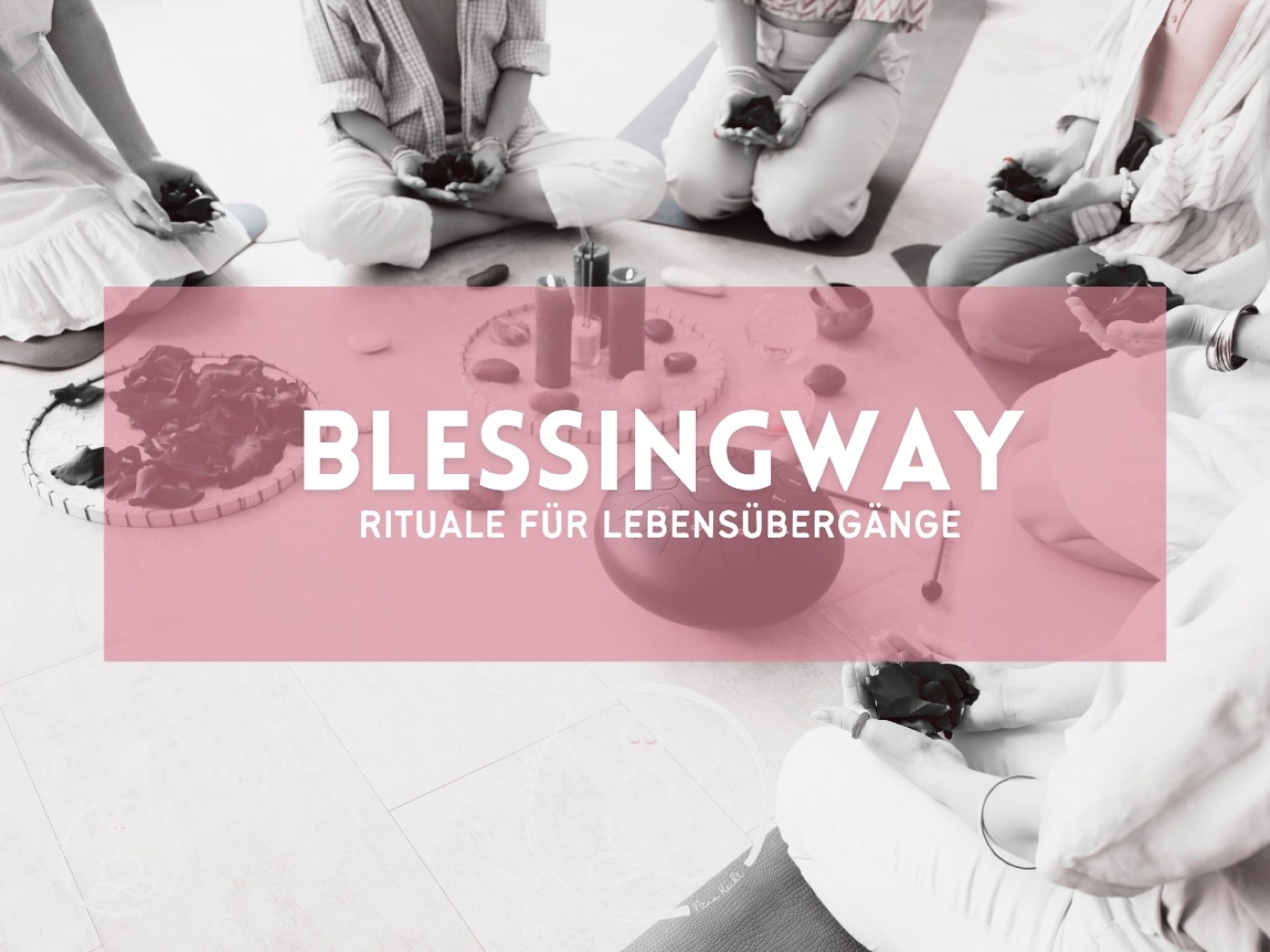 BLESSINGWAY — Rituale für Lebensübergänge
